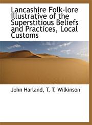 Lancashire Folk-lore Illustrative of the Superstitious Beliefs and Practices, Local Customs,1116678586,9781116678581