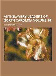 Anti-Slavery Leaders of North Carolina Volume 16,1230257853,9781230257853