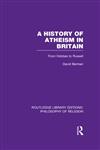 A History of Atheism in Britain From Hobbes to Russell 1st Edition,0415822114,9780415822114