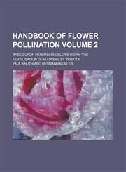 Handbook of Flower Pollination; Based Upon Hermann Muller's Work the Fertilisation of Flowers by Insects Volume 2,1234204274,9781234204273