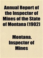 Annual Report of the Inspector of Mines of the State of Montana (1902),1153573369,9781153573368