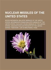 Nuclear missiles of the United States Intercontinental ballistic missiles of the United States, Intermediate-range ballistic missiles of the United States, Nuclear cruise missiles of the United States,1157894771,9781157894773