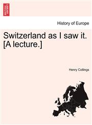 Switzerland as I saw it. [A lecture.],1240931107,9781240931101