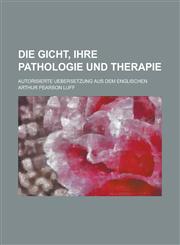 Die Gicht, Ihre Pathologie Und Therapie; Autorisierte Uebersetzung Aus Dem Englischen,1154754553,9781154754551