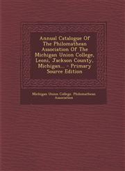 Annual Catalogue of the Philomathean Association of the Michigan Union College, Leoni, Jackson County, Michigan... - Primary Source Edition,1293125806,9781293125809