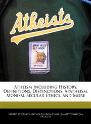 Atheism Including History, Definitions, Distinctions, Apatheism, Monism, Secular Ethics, and More,1241003408,9781241003401