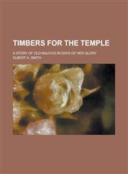 Timbers for the temple; a story of old Nauvoo in days of her glory,1236895096,9781236895097