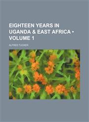 Eighteen Years in Uganda & East Africa (Volume 1),1151272442,9781151272447