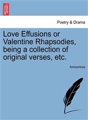 Love Effusions or Valentine Rhapsodies, being a collection of original verses, etc.,1241169144,9781241169145