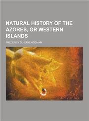Natural History of the Azores, or Western Islands,1230318852,9781230318851