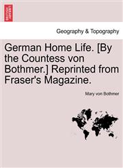 German Home Life. [By the Countess von Bothmer.] Reprinted from Fraser's Magazine.,1240926383,9781240926381