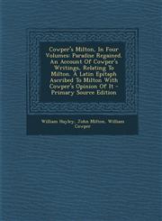 Cowper's Milton, In Four Volumes Paradise Regained. An Account Of Cowper's Writings, Relating To Milton. A Latin Epitaph Ascribed To Milton With Cowper's Opinion Of It - Primary Source Edition,1295658453,9781295658459