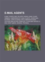 E-mail Agents E-mail Clients, E-mail Devices, E-mail Websites, Free E-mail Software, Gmail, Linux E-mail Clients, Mac OS X E-mail CL,1156098955,9781156098950