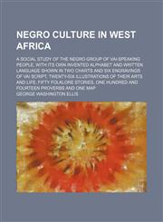 Negro Culture in West Africa; A Social Study of the Negro Group of Vai-Speaking People, With Its Own Invented Alphabet and Written Language Shown in Two Charts and Six Engravings of Vai Script, Twenty-Six Illustrations of Their Arts and Life, Fifty Folklo,1150688734,9781150688737