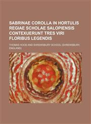 Sabrinae corolla in hortulis Regiae scholae salopiensis contexuerunt tres viri floribus legendis,1236503570,9781236503572