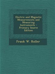 Electric and Magnetic Measurements and Measuring Instruments,1289756910,9781289756918