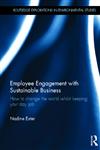 Employee Engagement with Sustainable Business How to Change the World Whilst Keeping Your Day Job,0415532256,9780415532259