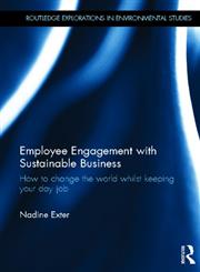 Employee Engagement with Sustainable Business How to Change the World Whilst Keeping Your Day Job,0415532256,9780415532259