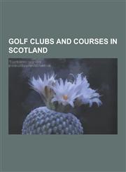 Golf Clubs and Courses in Scotland Moray Golf Club, Old Course at St Andrews, Carnoustie Golf Links, Prestwick Golf Club, Turnberry, Gleneagles Hotel,123051824X,9781230518244