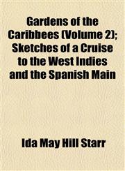 Gardens of the Caribbees (Volume 2); Sketches of a Cruise to the West Indies and the Spanish Main,1152930737,9781152930735