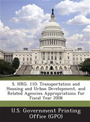 S. Hrg. 110 Transportation and Housing and Urban Development, and Related Agencies Appropriations for Fiscal Year 2008,1294021060,9781294021063