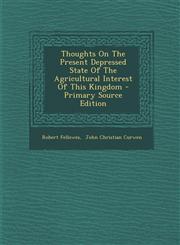 Thoughts On The Present Depressed State Of The Agricultural Interest Of This Kingdom - Primary Source Edition,1293382426,9781293382424