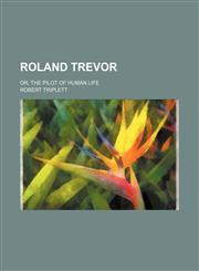 Roland Trevor; or, The Pilot of human life,1150038500,9781150038501
