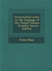 Grammatical Notes on the Language of the Tlingit Indians - Primary Source Edition,1294779621,9781294779629