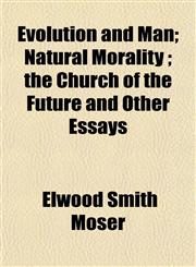 Evolution and Man; Natural Morality ; the Church of the Future and Other Essays,1154966801,9781154966800