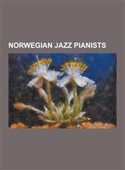 Norwegian Jazz Pianists Brynjulf Blix, Bugge Wesseltoft, Christian Wallumrod, Dag Arnesen, Egil Kapstad, Eldbjorg Raknes, Erlend Skomsvoll, Fr,1230658475,9781230658476