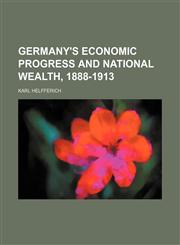 Germany's economic progress and national wealth, 1888-1913,1152266047,9781152266049