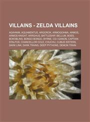 Villains - Zelda Villains Agahnim, Aquamentus, Argorok, Armogohma, Armos, Armos Knight, Arrghus, Battleship, Bellum, Boes, Bokoblins, Bongo Bongo, Byrne, CD-I Ganon, Captain Stalfos, Chancellor Cole, ChuChu, Cubus Sisters, Dark Link, Dark Trains, Deep Py,123478470X,9781234784706