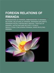 Foreign relations of Rwanda Ambassadors of Rwanda, Ambassadors to Rwanda, Bilateral relations of Rwanda, Rwandan diplomats,1157598420,9781157598428