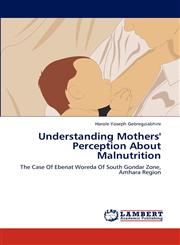 Understanding Mothers' Perception About Malnutrition,384731842X,9783847318422