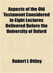 Aspects of the Old Testament Considered in Eight Lectures Delivered Before the University of Oxford,1152219456,9781152219458