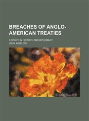 Breaches of Anglo-American Treaties; A Study in History and Diplomacy,1150544430,9781150544439