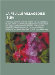 La Feuille Villageoise; Adressee, Chaque Semaine, a Tous Les Villages de La France, Pour Les Instruire Des Lois, Des Evenemens, Des Decouvertes Qui I,1234064405,9781234064402