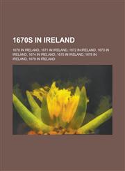 1670s in Ireland 1672 in Ireland, 1679 in Ireland, 1678 in Ireland, 1671 in Ireland, 1674 in Ireland, 1673 in Ireland, 1670 in Ireland,1156355044,9781156355046