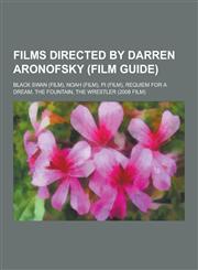 Films Directed by Darren Aronofsky (Film Guide) Black Swan (Film), Noah (Film), Pi (Film), Requiem for a Dream, the Fountain, the Wrestler (2008 Film,1230479473,9781230479477