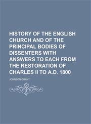 History of the English Church and of the Principal Bodies of Dissenters With Answers to Each From the Restoration of Charles Ii to A.d. 1800,1150349700,9781150349706