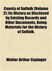 County of Suffolk (Volume 2); Its History as Disclosed by Existing Records and Other Documents, Being Materials for the History of Suffolk,,1152010263,9781152010260