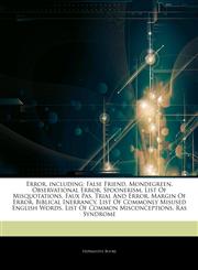 Articles On Error, including False Friend, Mondegreen, Observational Error, Spoonerism, List Of Misquotations, Faux Pas, Trial And Error, Margin Of Error, Biblical Inerrancy, List Of Commonly Misused English Words,1243353708,9781243353702