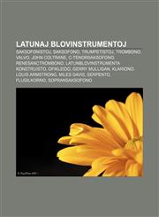 Latunaj blovinstrumentoj Saksofonistoj, Saksofono, Trumpetistoj, Trombono, Valvo, John Coltrane, C-tenorsaksofono, Renesanctrombono, Latunblovinstrumenta konstruisto, Ofikleido, Gerry Mulligan, Klariono, Louis Armstrong, Miles Davis, Serpento,1232964328,9781232964322