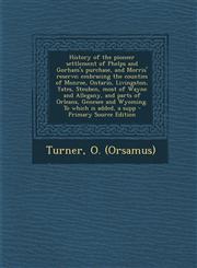 History of the Pioneer Settlement of Phelps and Gorham's Purchase, and Morris' Reserve; Embracing the Counties of Monroe, Ontario, Livingston, Yates,,129389009X,9781293890097