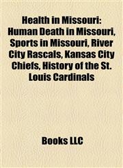 Health in Missouri Human Death in Missouri, Sports in Missouri, River City Rascals, Kansas City Chiefs, History of the St. Louis Cardinals,1158164890,9781158164899