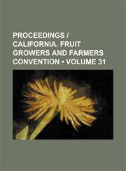 Proceedings | California. Fruit Growers and Farmers Convention (Volume 31),1154242390,9781154242393