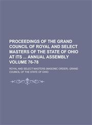 Proceedings of the Grand Council of Royal and Select Masters of the State of Ohio at Its  Annual Assembly Volume 76-78,1234222361,9781234222369