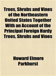 Trees, Shrubs and Vines of the Northeastern United States Together With an Account of the Principal Foreign Hardy Trees, Shrubs and Vines,1155118901,9781155118901