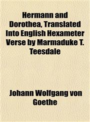 Hermann and Dorothea, Translated Into English Hexameter Verse by Marmaduke T. Teesdale,1152741586,9781152741584