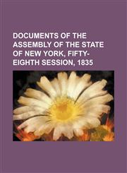 DOCUMENTS OF THE ASSEMBLY OF THE STATE OF NEW YORK, FIFTY-EIGHTH SESSION,  1835,1130893561,9781130893564